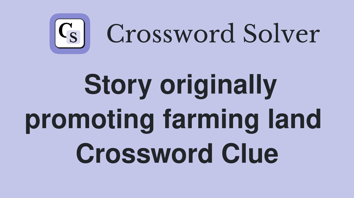 Story originally promoting farming land  Crossword Clue