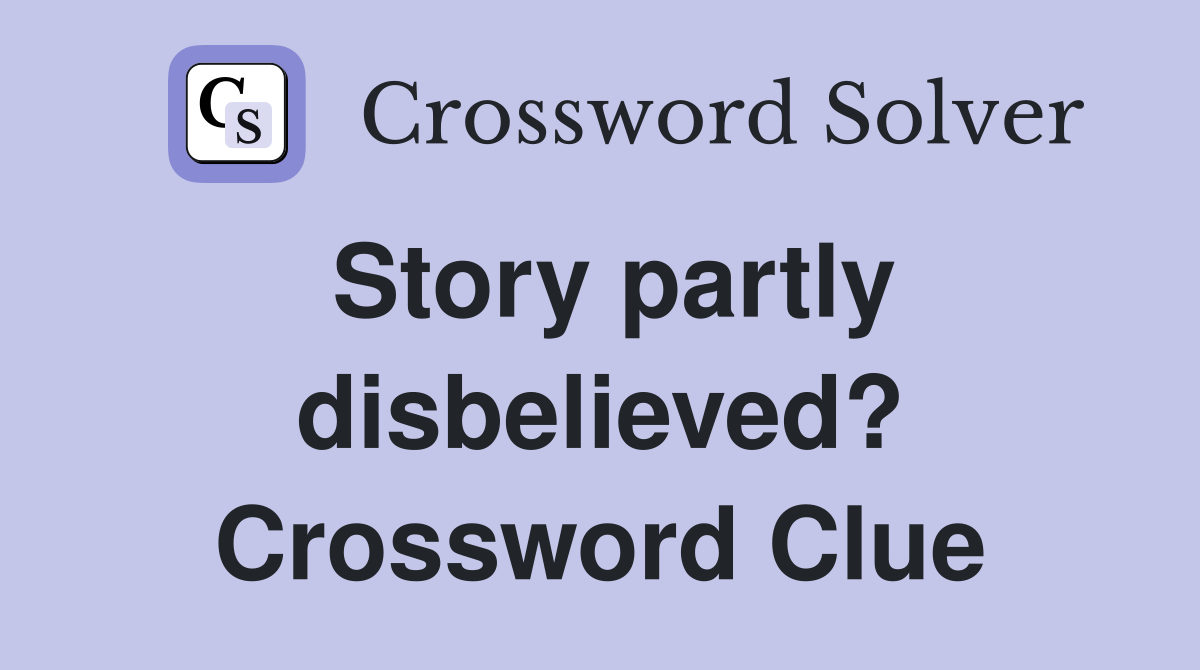 Story partly disbelieved? Crossword Clue