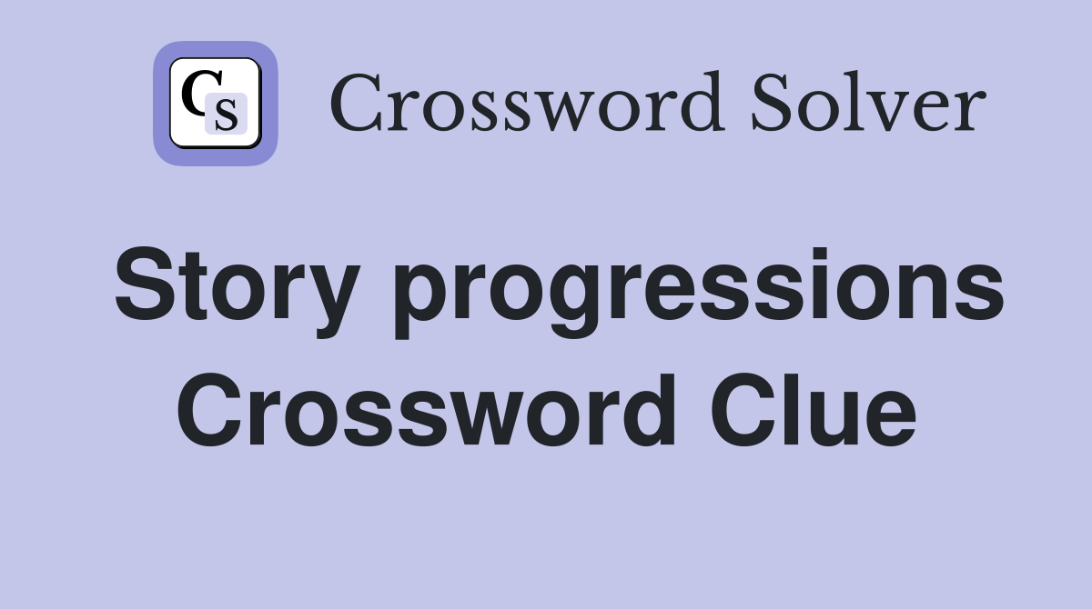 Story progressions Crossword Clue