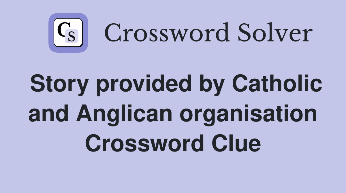 Story provided by Catholic and Anglican organisation Crossword Clue