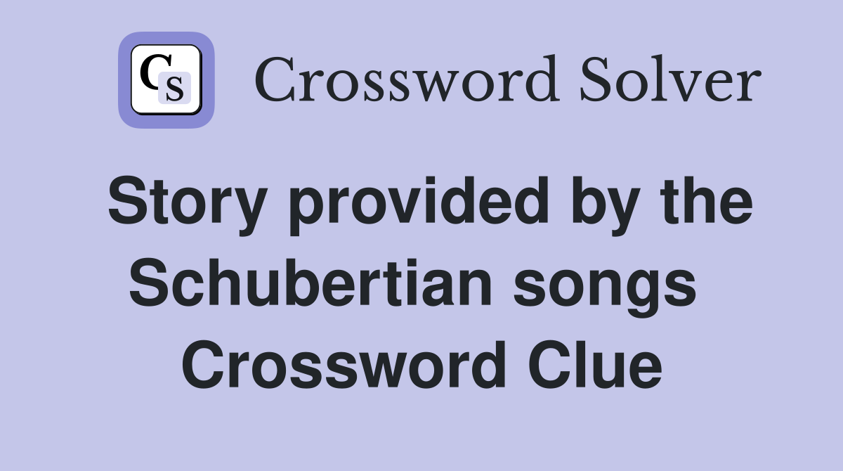 Story provided by the Schubertian songs  Crossword Clue