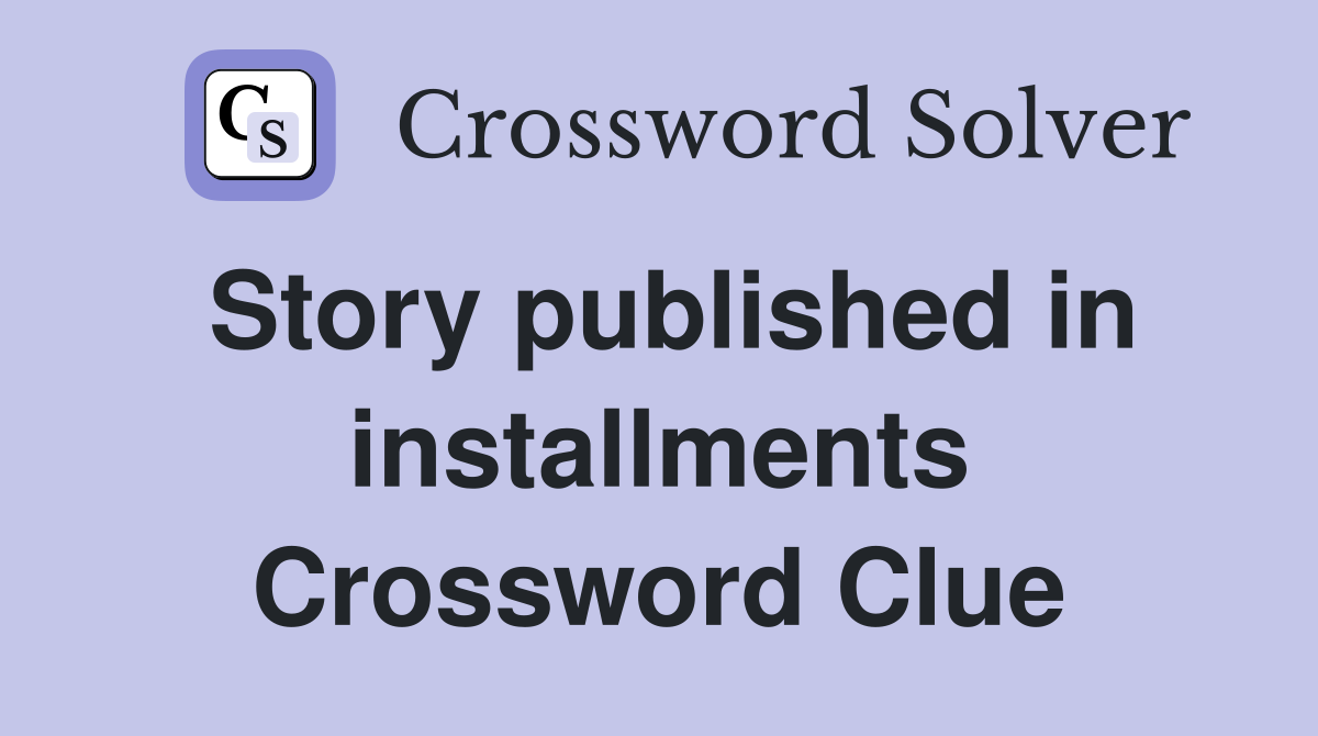 Story published in installments Crossword Clue