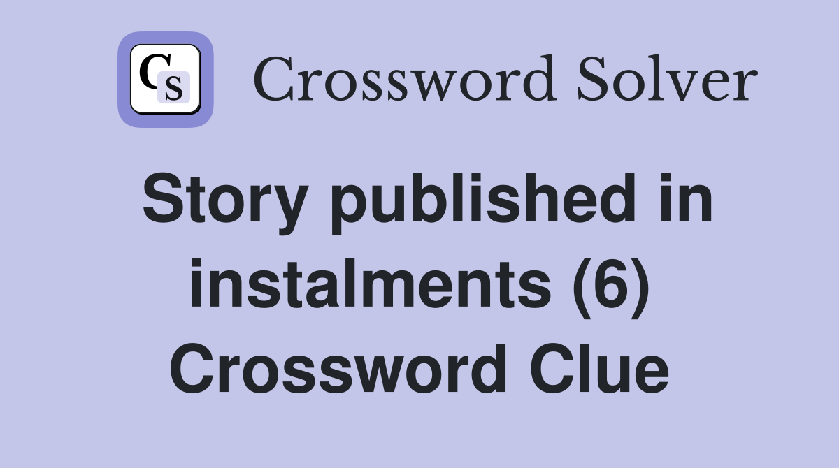 Story published in instalments (6) Crossword Clue