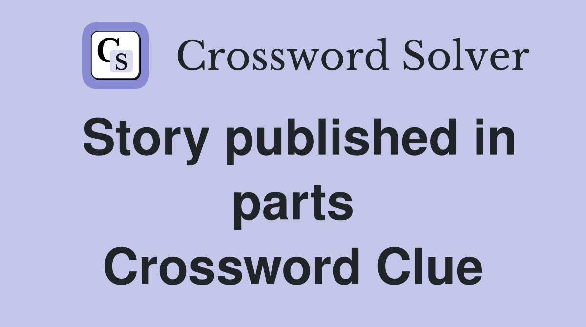 Story published in parts Crossword Clue