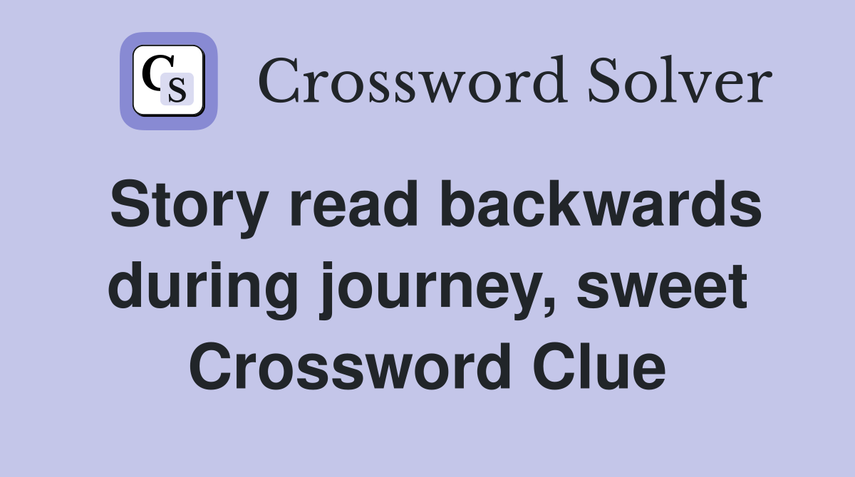 Story read backwards during journey, sweet Crossword Clue