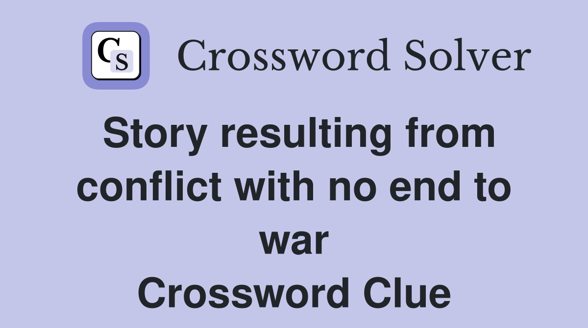 Story resulting from conflict with no end to war Crossword Clue