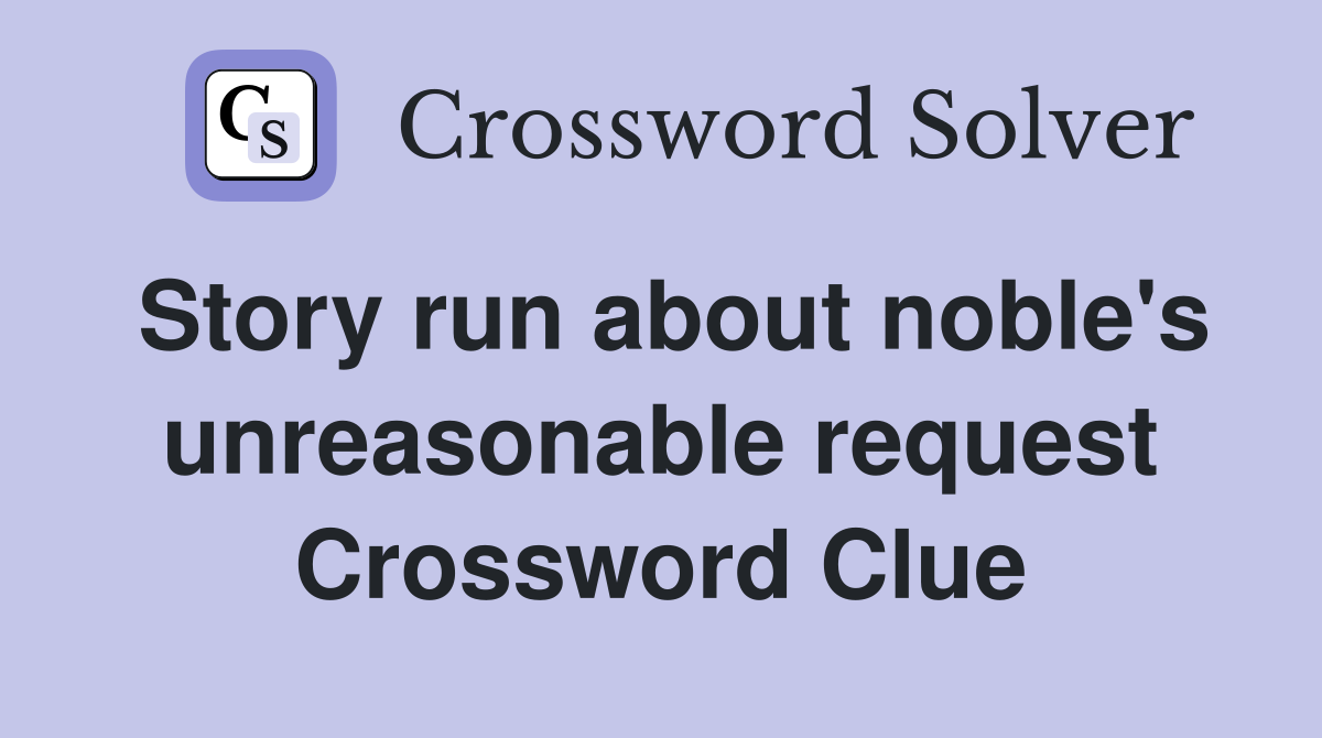 Story run about noble's unreasonable request Crossword Clue
