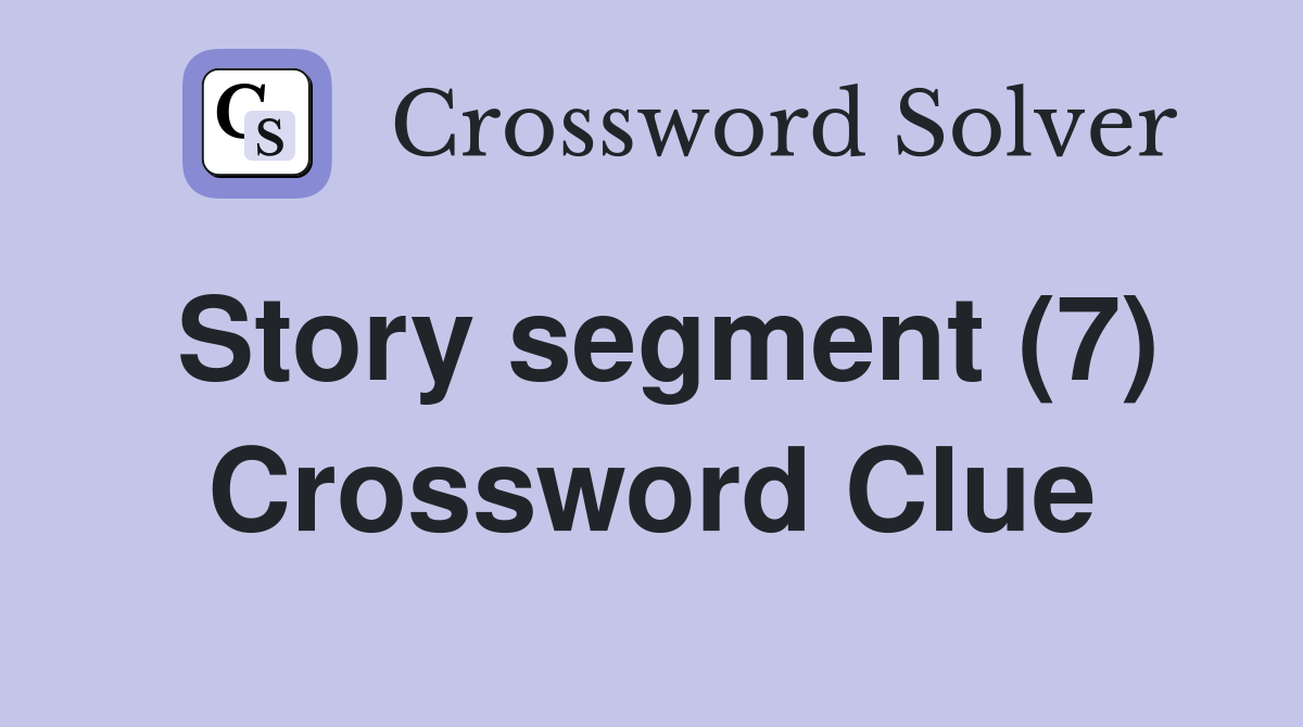 Story segment (7) Crossword Clue
