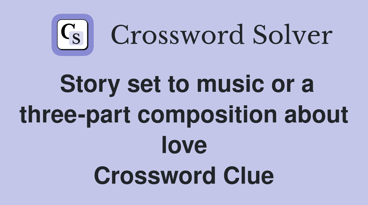Story set to music or a three-part composition about love Crossword Clue