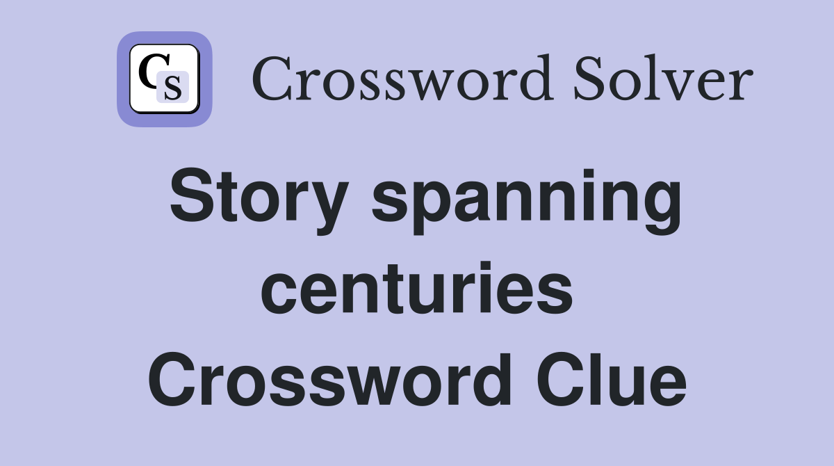 Story spanning centuries Crossword Clue