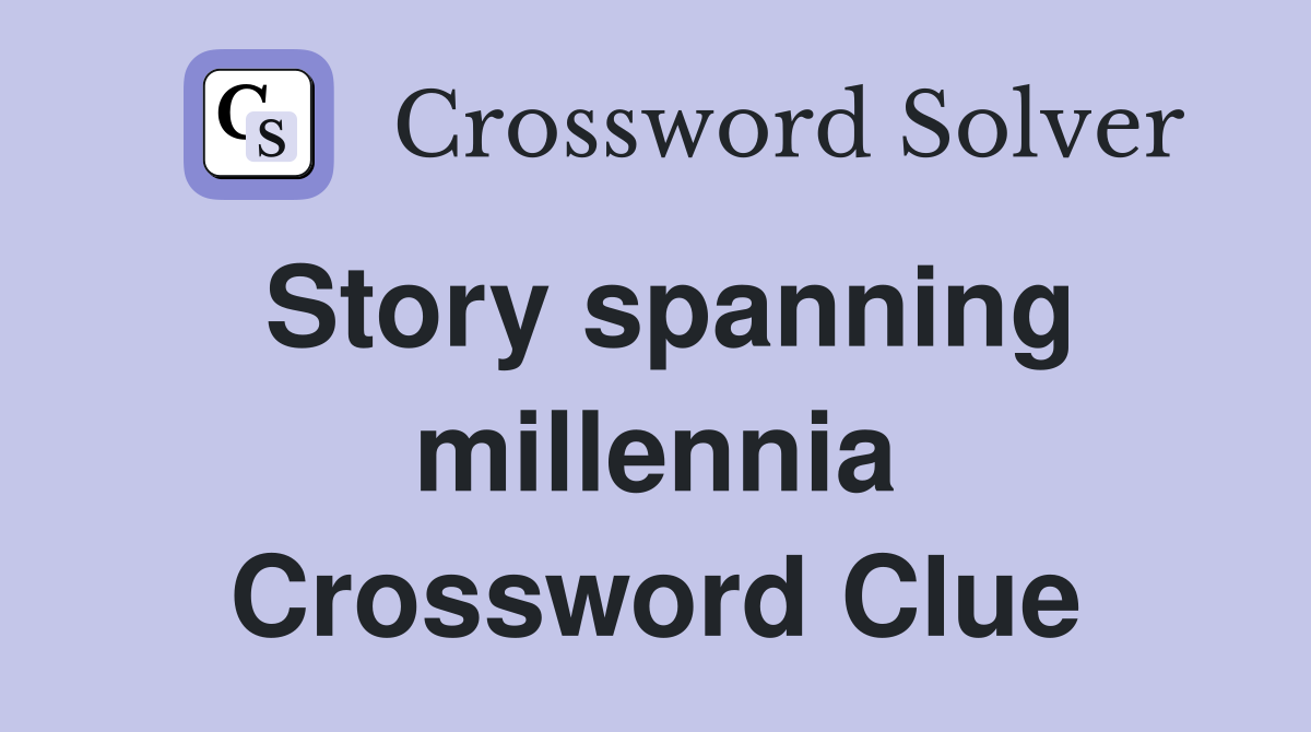 Story spanning millennia Crossword Clue