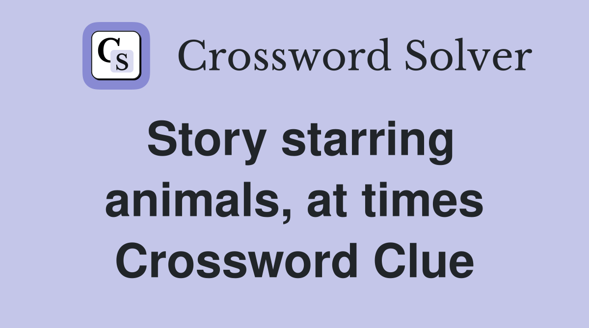 Story starring animals, at times Crossword Clue
