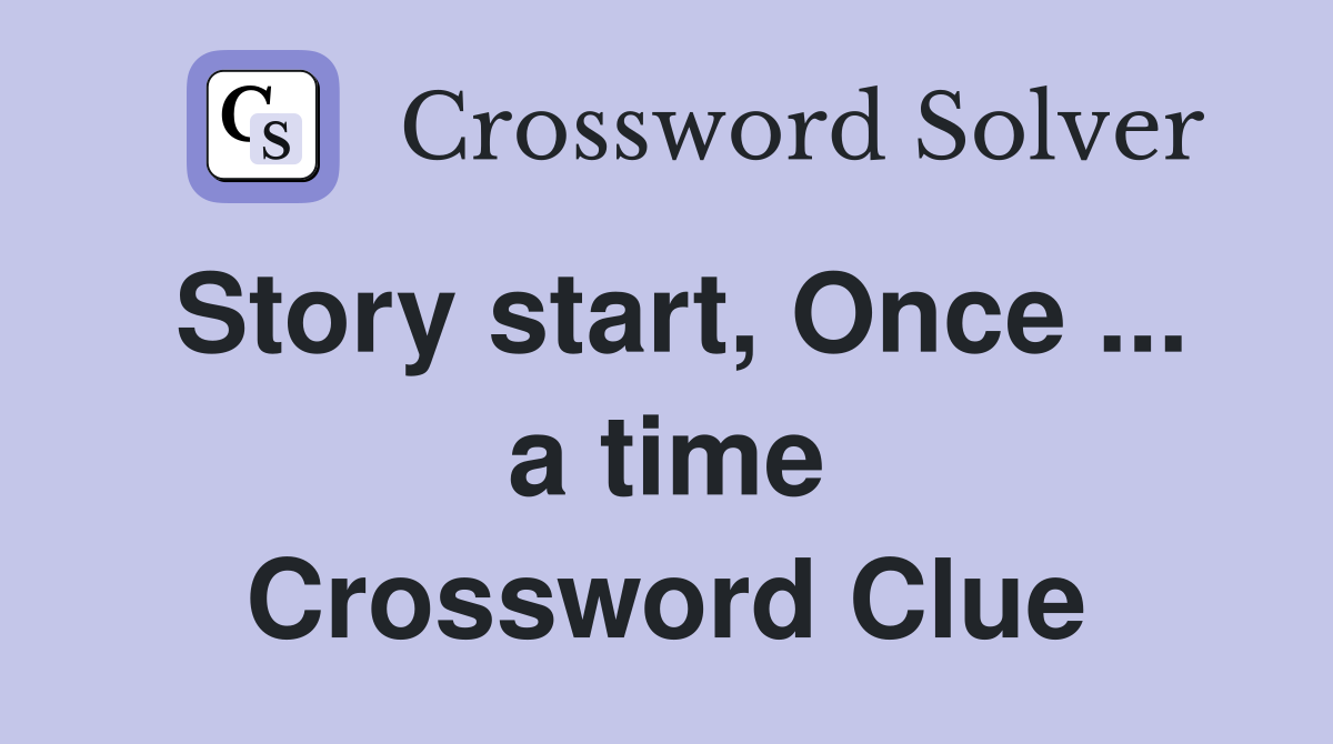Story start, Once ... a time Crossword Clue