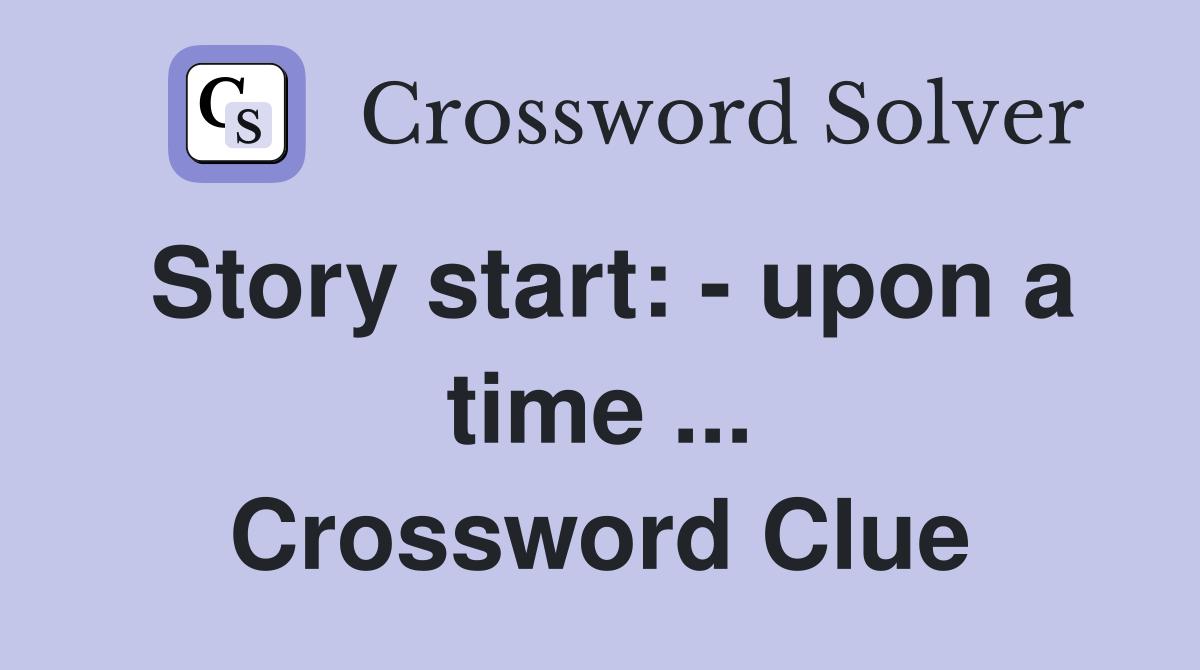 Story start: - upon a time ... Crossword Clue