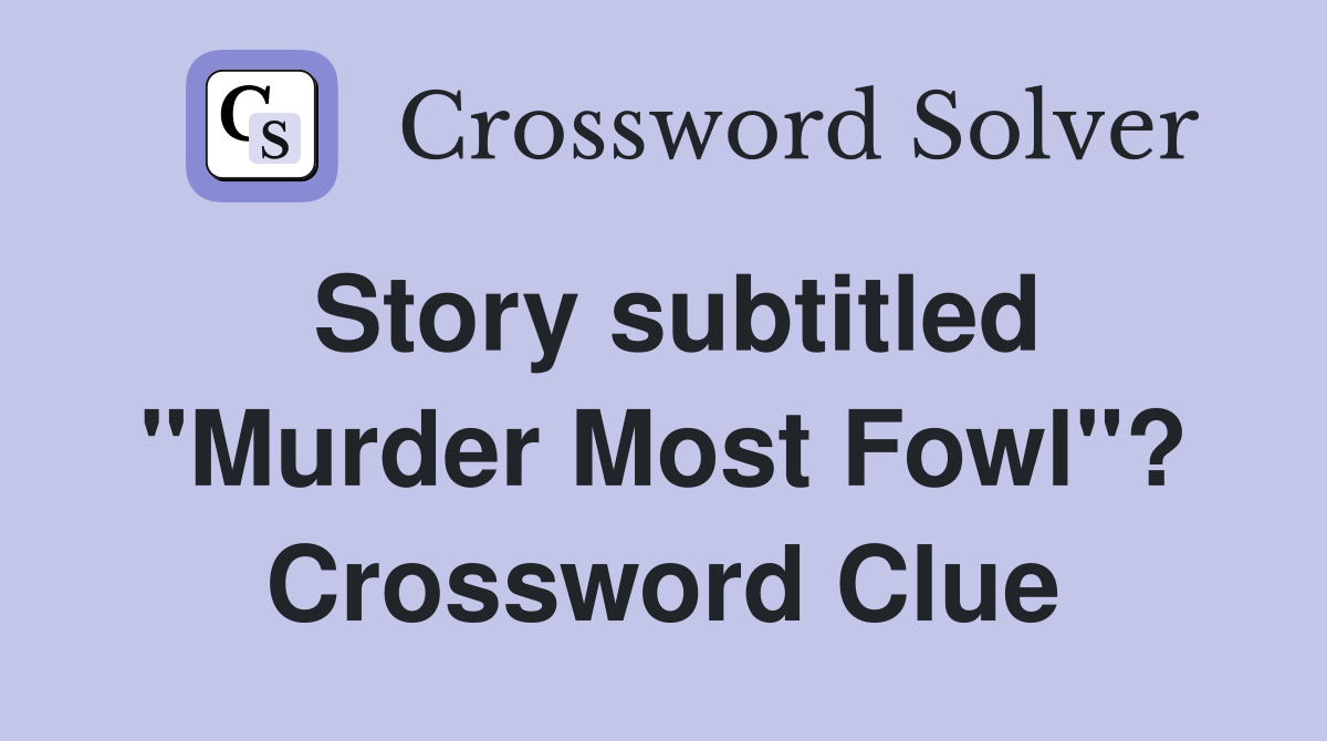Story subtitled "Murder Most Fowl"? Crossword Clue