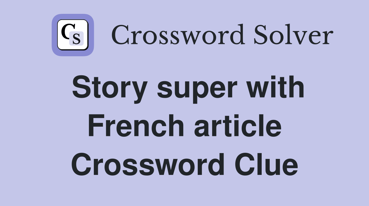 Story super with French article Crossword Clue