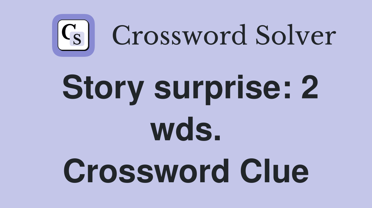 Story surprise: 2 wds. Crossword Clue