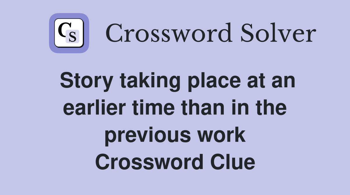 Story taking place at an earlier time than in the previous work Crossword Clue
