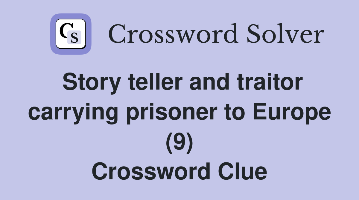 Story teller and traitor carrying prisoner to Europe (9) Crossword Clue