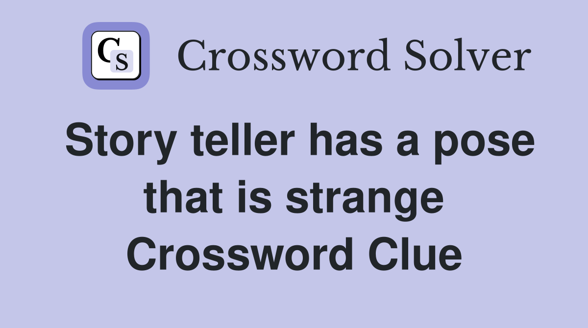 Story teller has a pose that is strange Crossword Clue