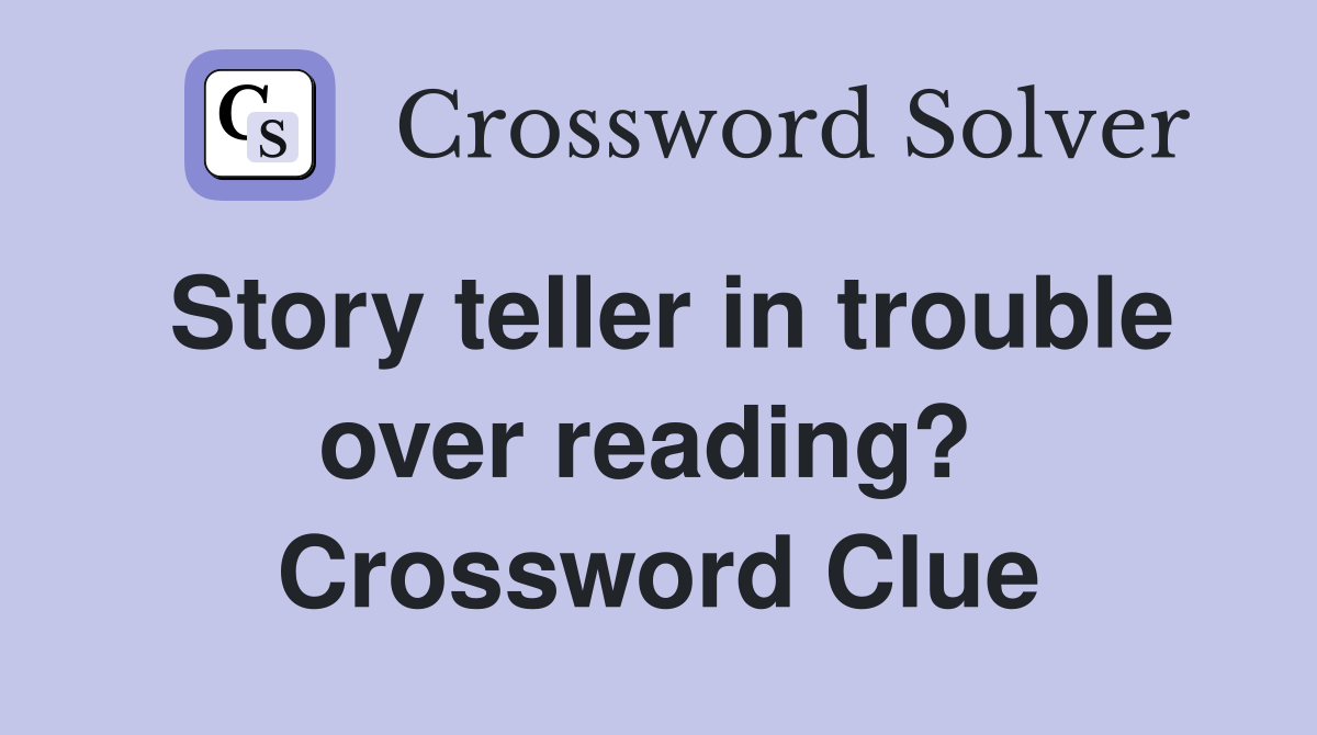 Story teller in trouble over reading?  Crossword Clue