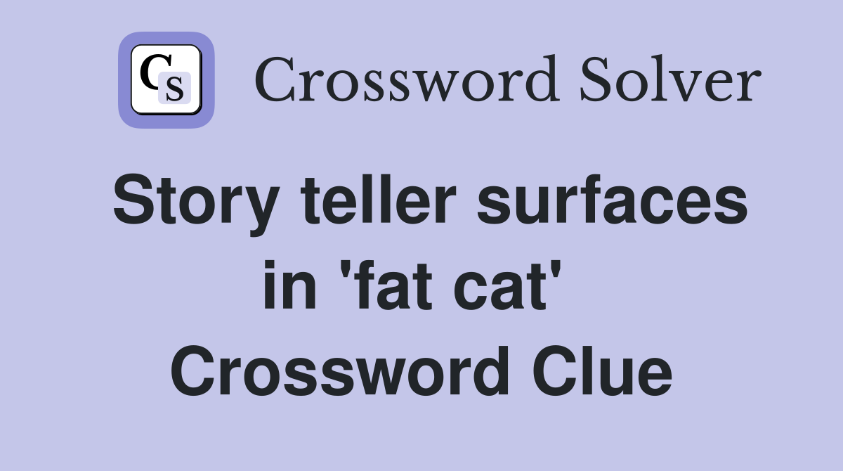 Story teller surfaces in 'fat cat'  Crossword Clue