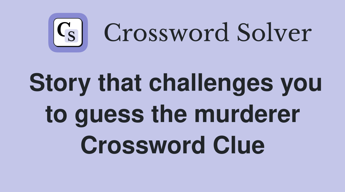 Story that challenges you to guess the murderer Crossword Clue