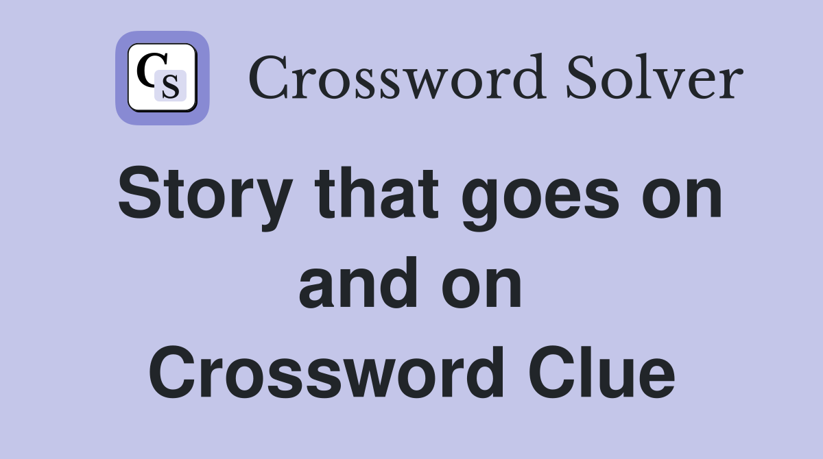Story that goes on and on Crossword Clue