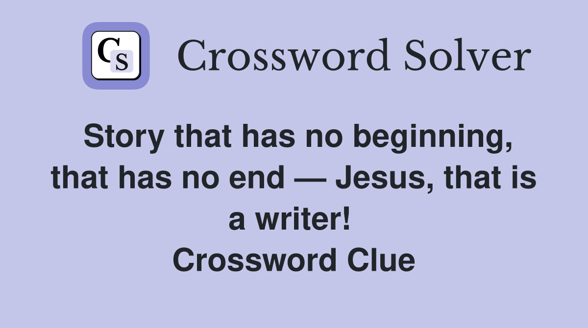 Story that has no beginning, that has no end — Jesus, that is a writer!  Crossword Clue