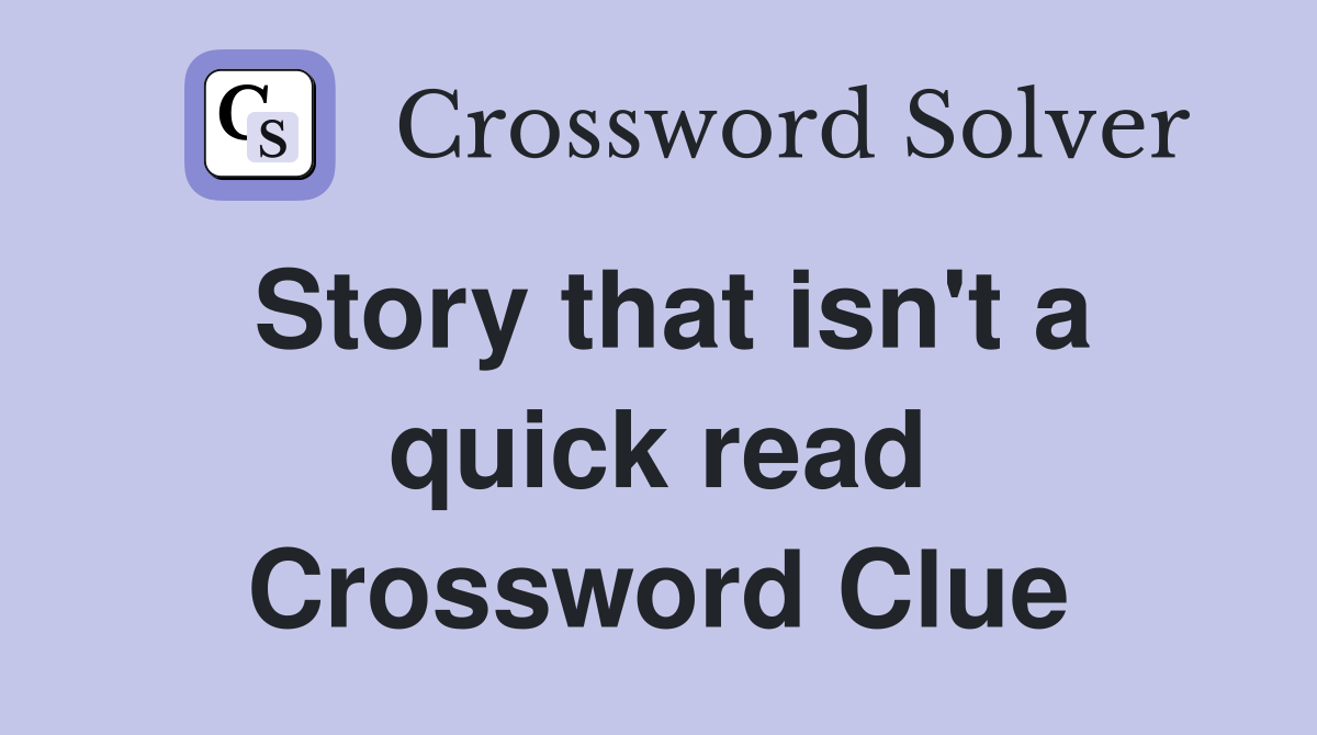 Story that isn't a quick read Crossword Clue