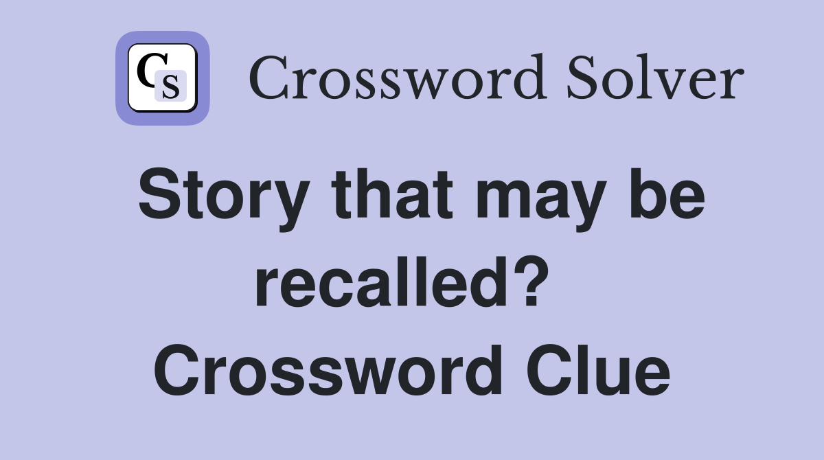 Story that may be recalled?  Crossword Clue