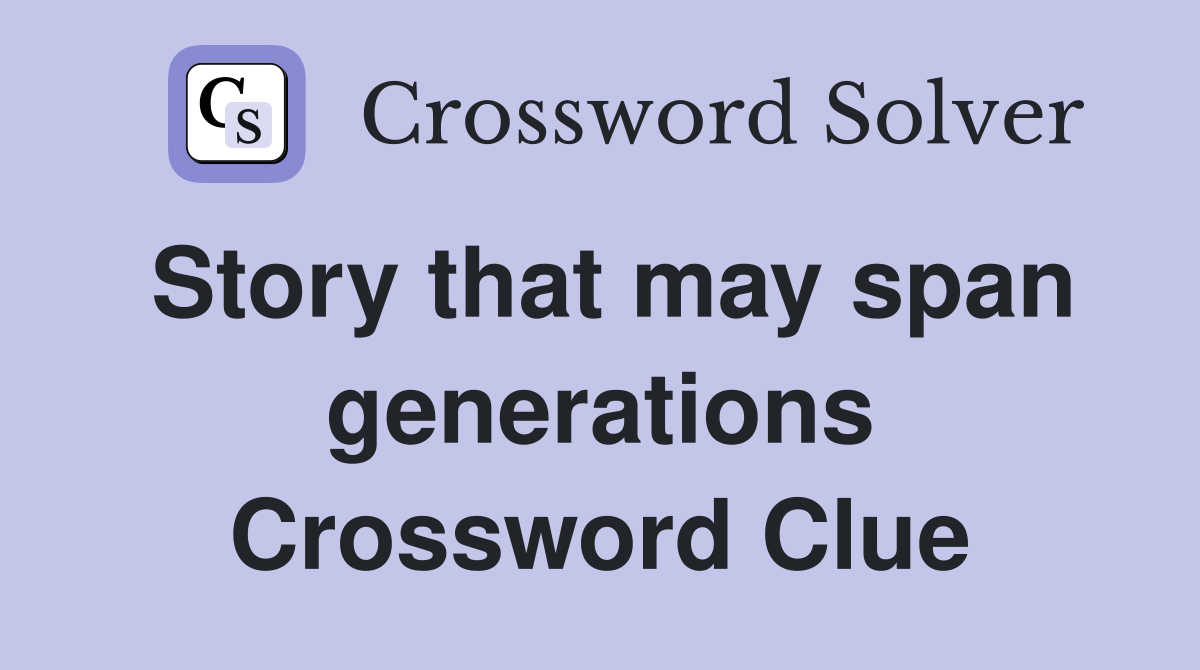 Story that may span generations Crossword Clue