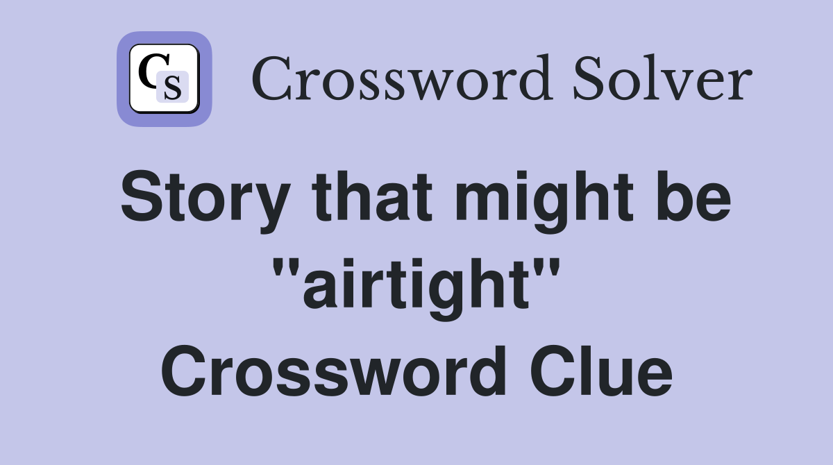 Story that might be "airtight" Crossword Clue