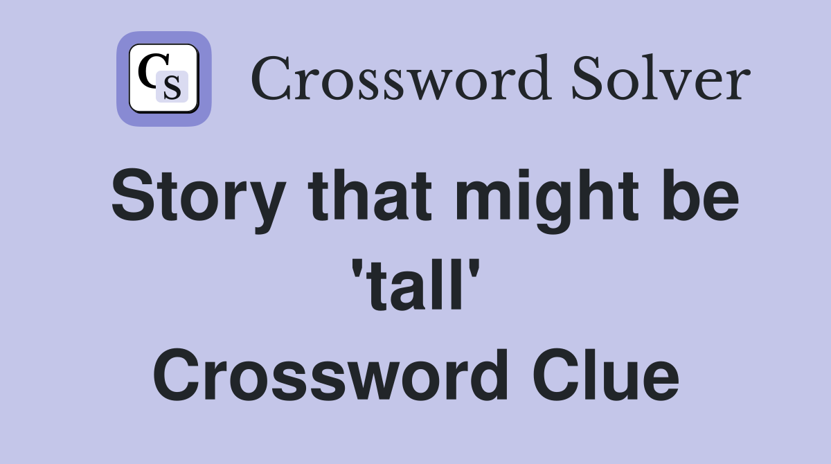 Story that might be 'tall' Crossword Clue