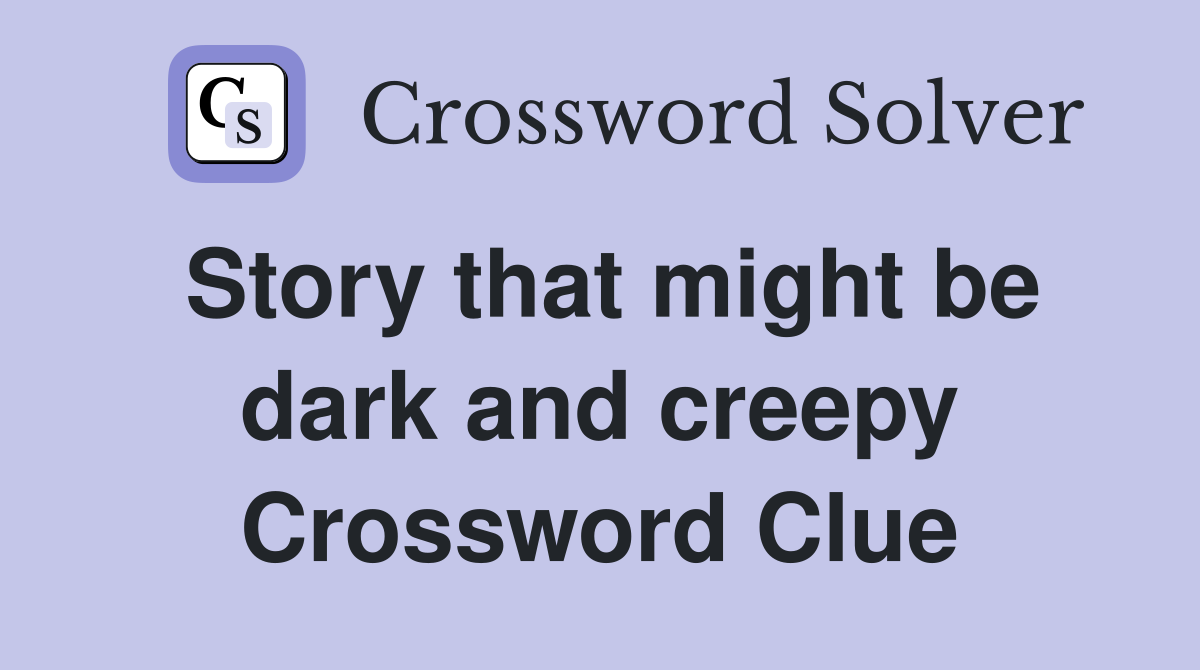 Story that might be dark and creepy Crossword Clue