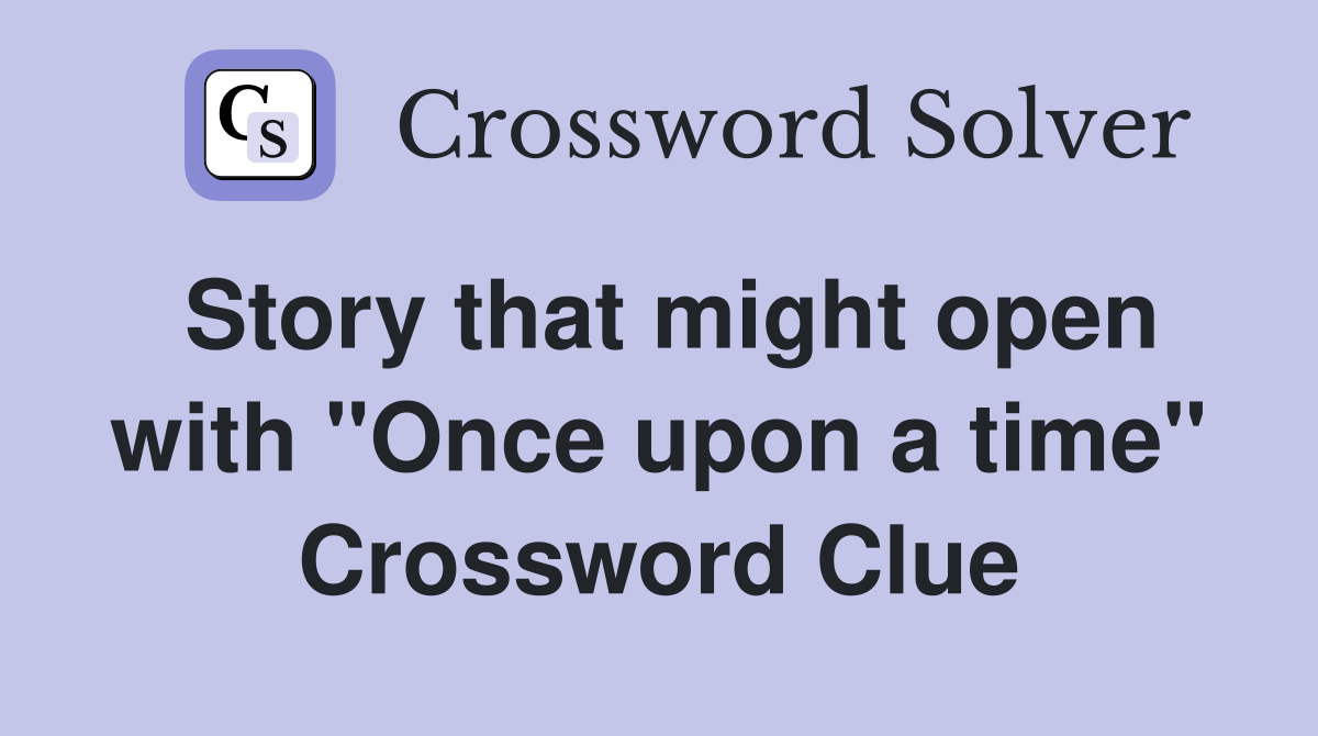 Story that might open with "Once upon a time" Crossword Clue