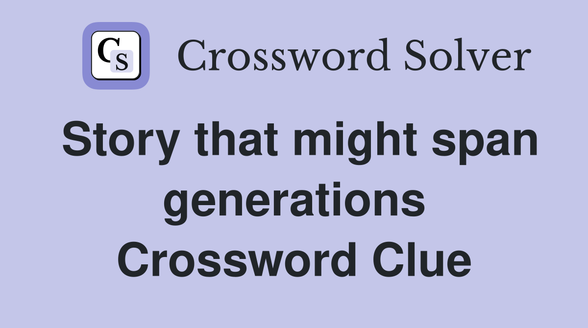 Story that might span generations Crossword Clue