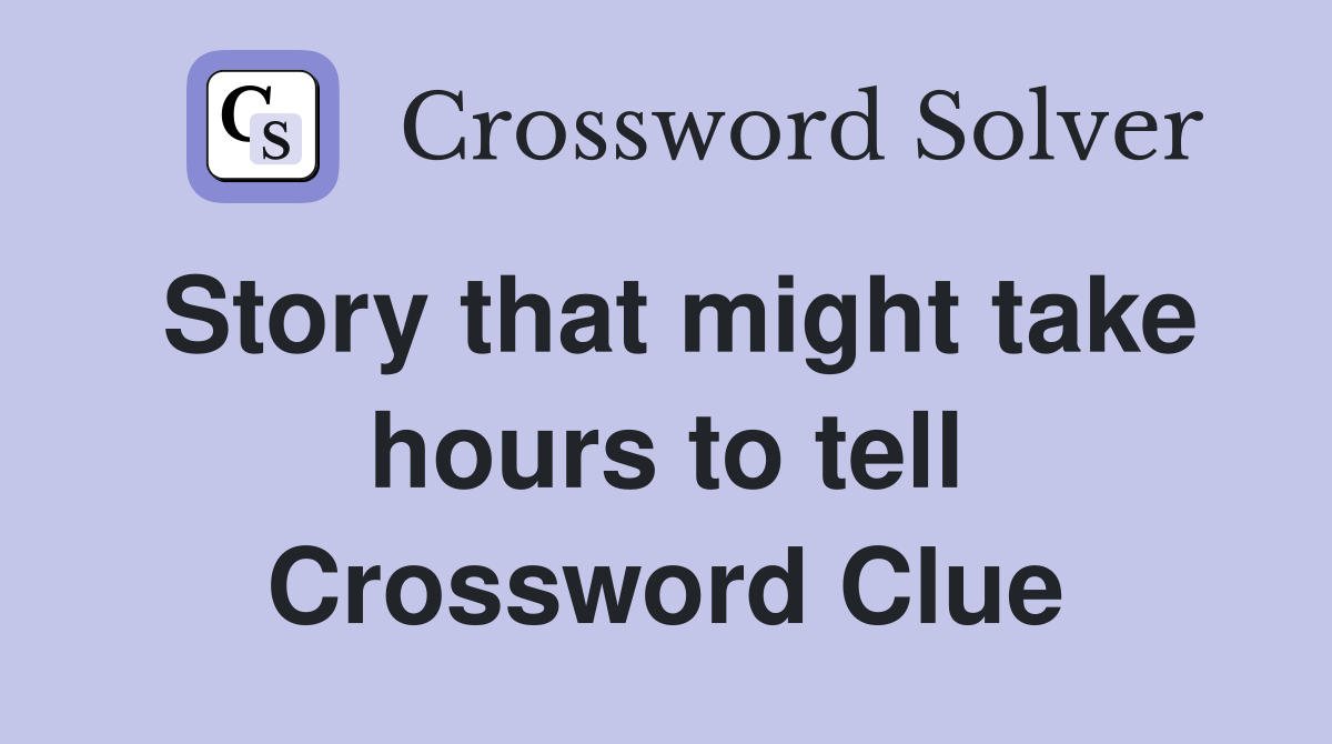 Story that might take hours to tell Crossword Clue