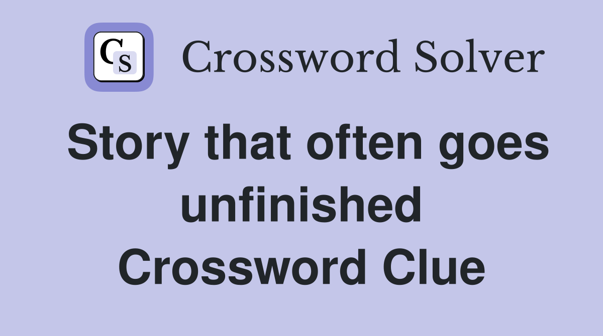 Story that often goes unfinished Crossword Clue