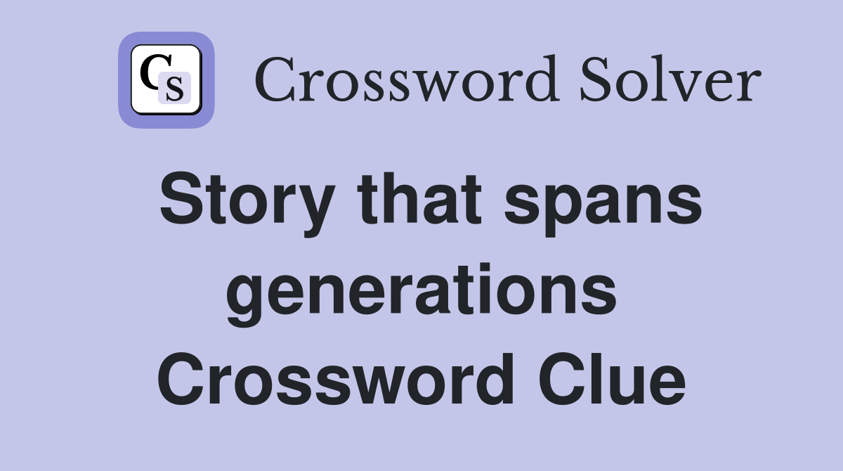 Story that spans generations Crossword Clue