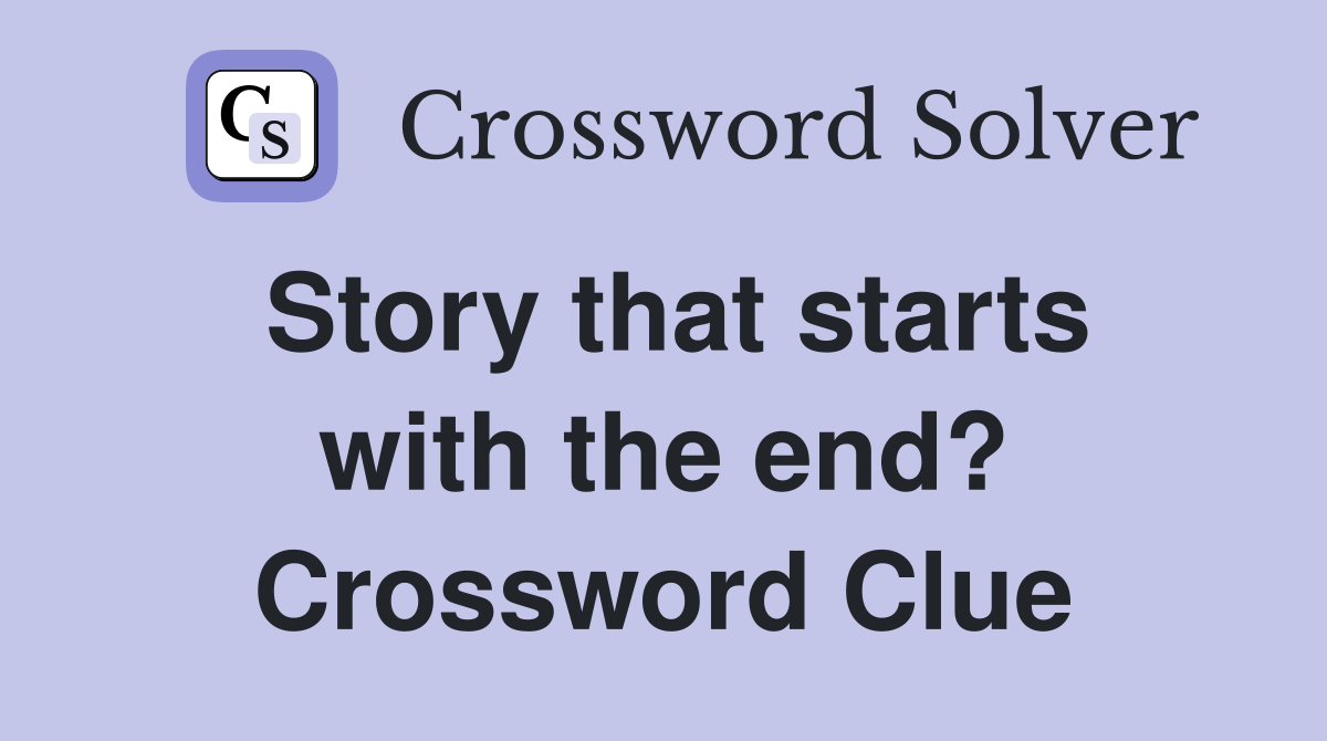 Story that starts with the end? Crossword Clue