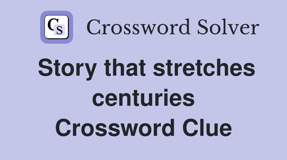 Story that stretches centuries Crossword Clue