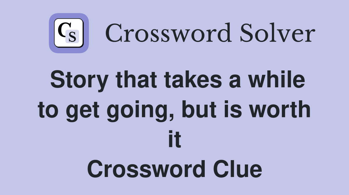 Story that takes a while to get going, but is worth it Crossword Clue