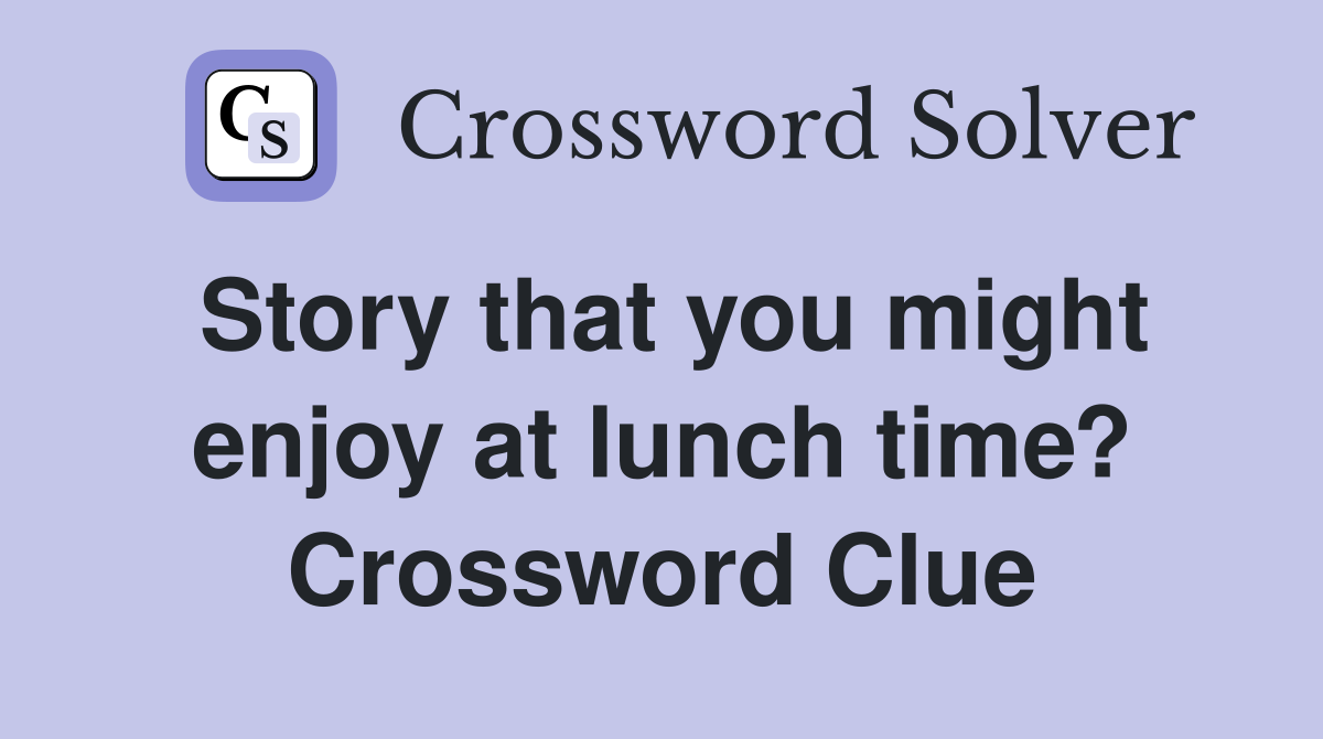 Story that you might enjoy at lunch time? Crossword Clue