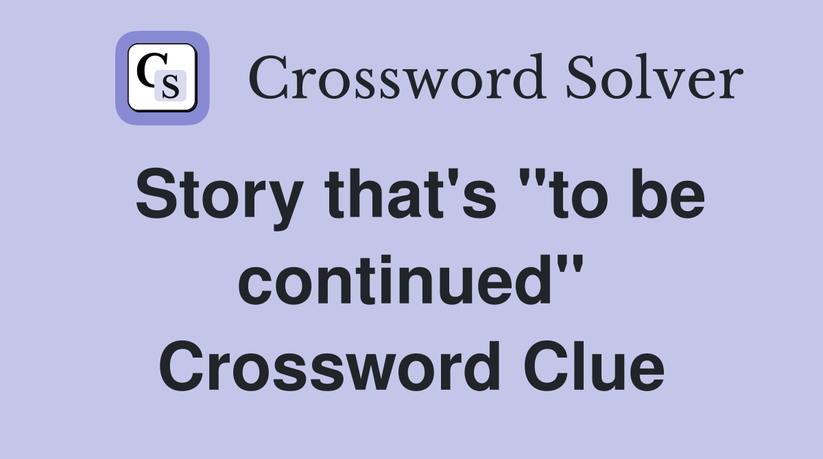Story that's "to be continued" Crossword Clue