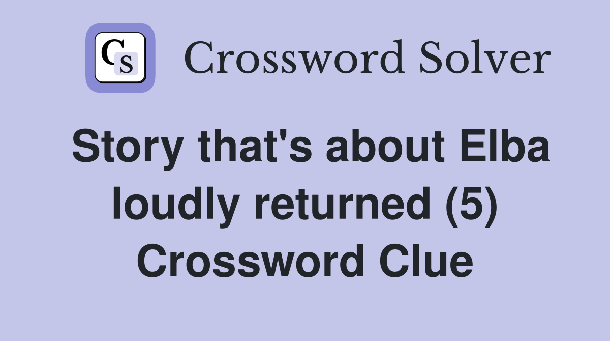 Story that's about Elba loudly returned (5) Crossword Clue