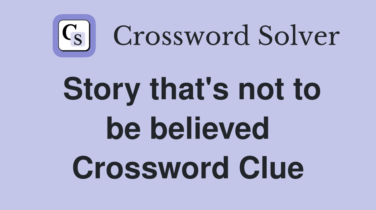 Story that's not to be believed Crossword Clue
