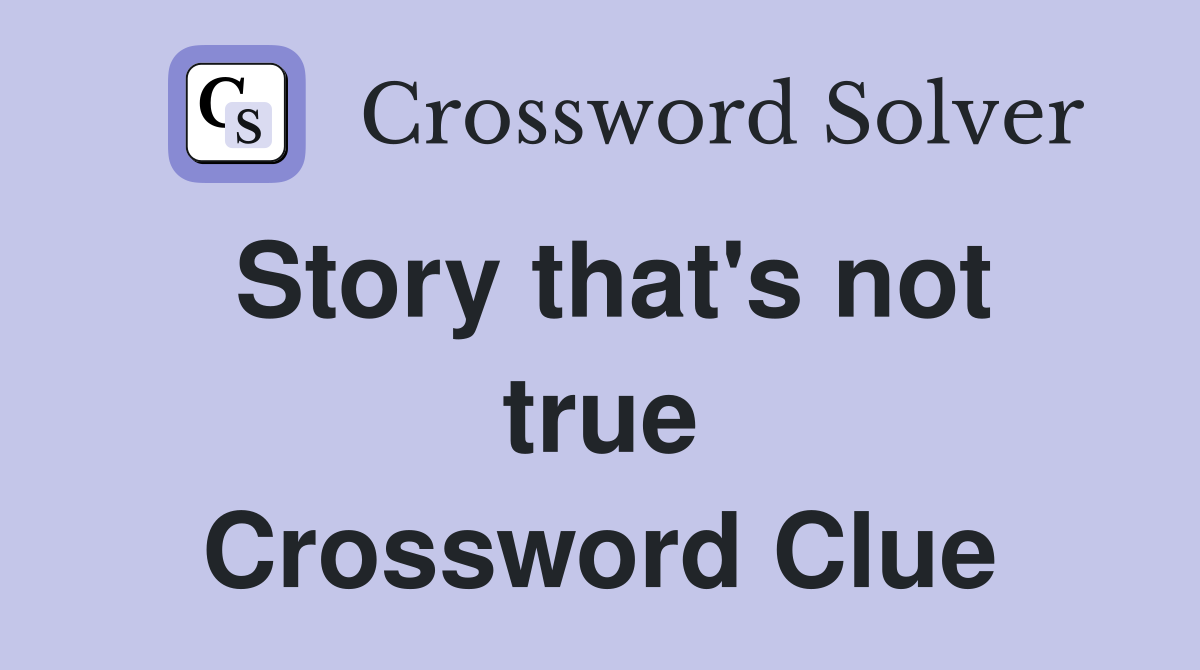 Story that's not true Crossword Clue