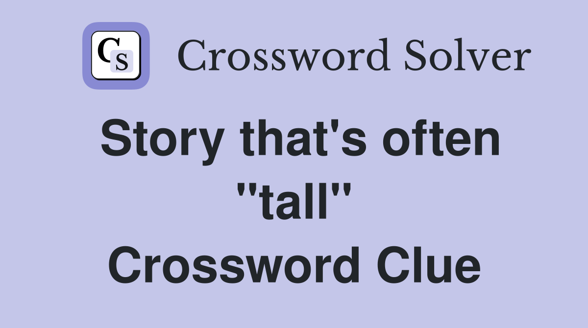 Story that's often ''tall'' Crossword Clue