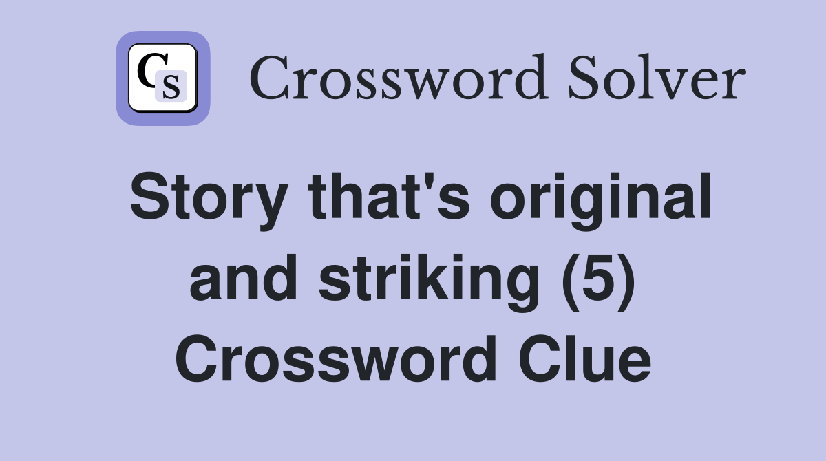 Story that's original and striking (5) Crossword Clue